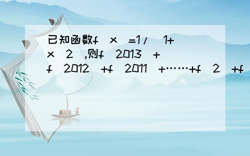 已知函数f(x)=1/(1+x^2),则f(2013)+f(2012)+f(2011)+……+f(2)+f(1)+f(1/2)+……f(1/2011)+f(1/2012)+f(1/2013)的值为……