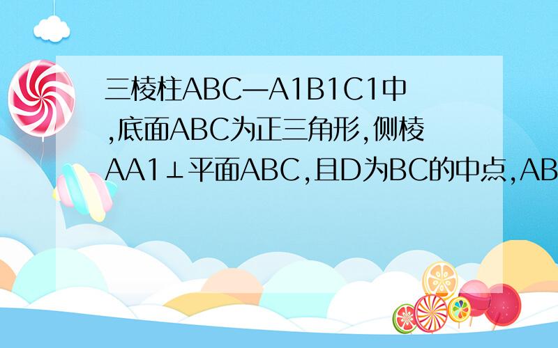 三棱柱ABC—A1B1C1中,底面ABC为正三角形,侧棱AA1⊥平面ABC,且D为BC的中点,AB=a1.求证A1D1垂直B1C12.求点D到平面ACC1A1的距离3.判断A1B与平面ADC1的位置关系,并证明你的结论这个