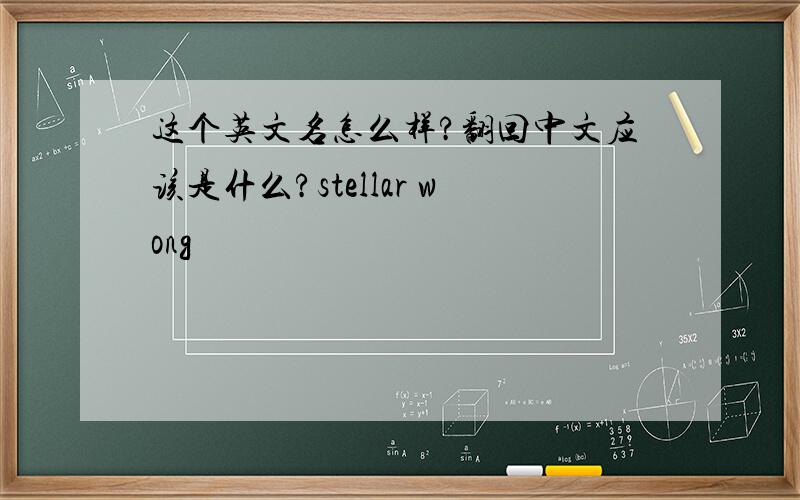 这个英文名怎么样?翻回中文应该是什么?stellar wong
