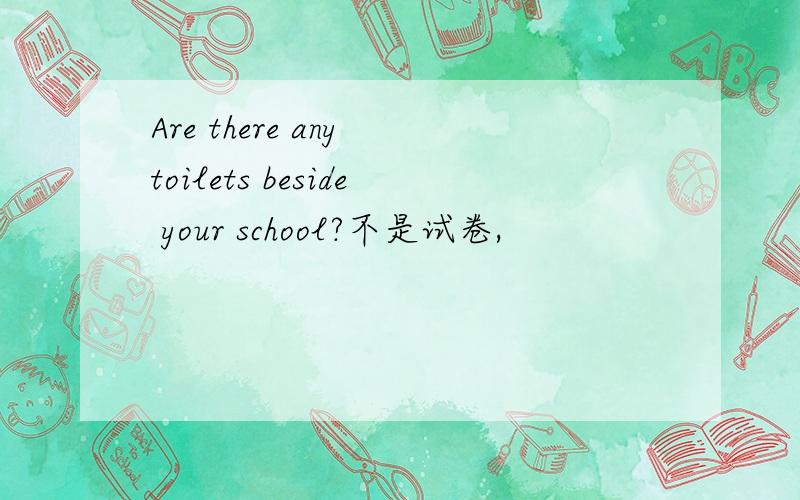 Are there any toilets beside your school?不是试卷,