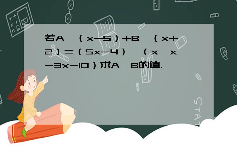 若A÷（x-5）+B÷（x+2）＝（5x-4）÷（x×x-3x-10）求A,B的值.