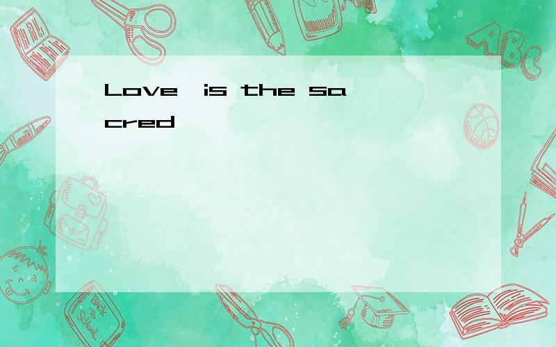 Love,is the sacred