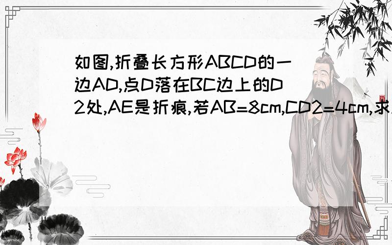 如图,折叠长方形ABCD的一边AD,点D落在BC边上的D2处,AE是折痕,若AB=8cm,CD2=4cm,求AD的长.补充
