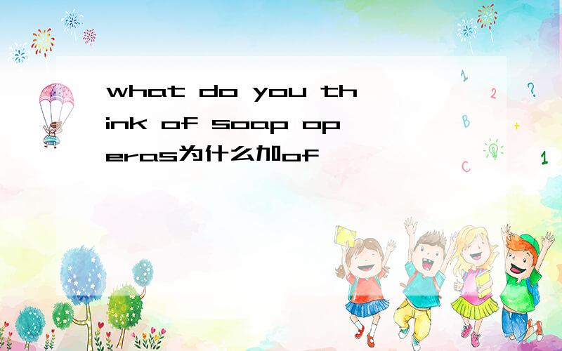 what do you think of soap operas为什么加of