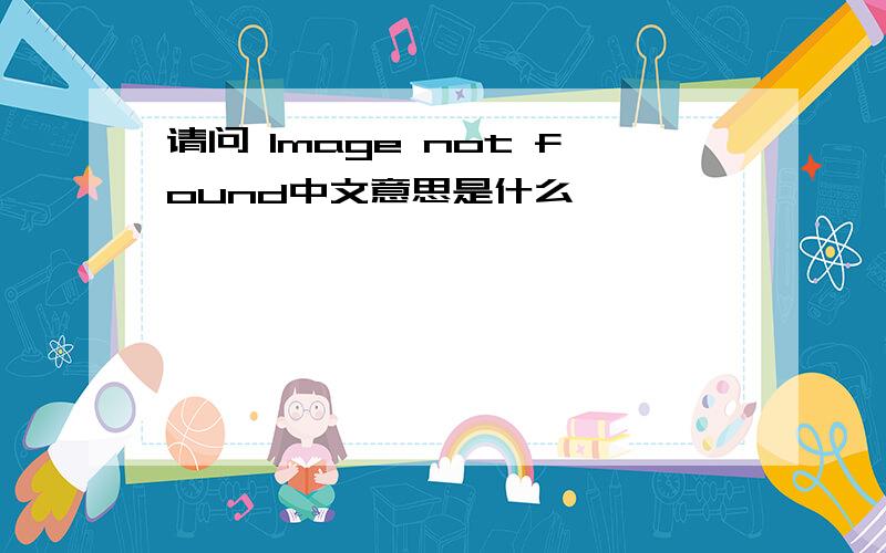 请问 Image not found中文意思是什么