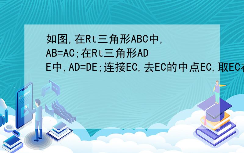 如图,在Rt三角形ABC中,AB=AC;在Rt三角形ADE中,AD=DE;连接EC,去EC的中点EC,取EC在Rt三角形ABC中,AB=AC;在Rt三角形ADE中,AD=DE;连接EC,去EC的中点EC,取EC的中点M,连接DM和BM.若点D在边AC上,点E在边AB上且与点B不