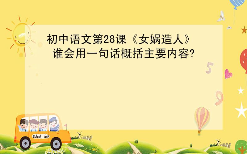 初中语文第28课《女娲造人》 谁会用一句话概括主要内容?
