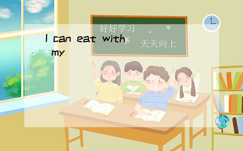 I can eat with my( )