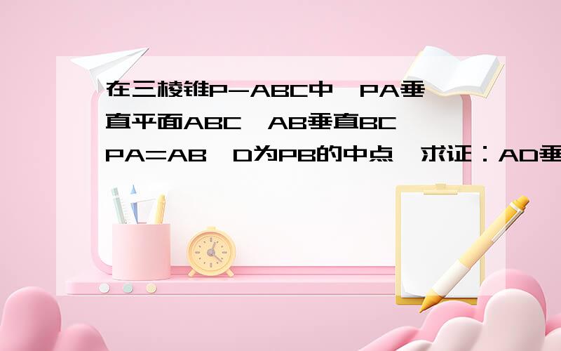在三棱锥P-ABC中,PA垂直平面ABC,AB垂直BC,PA=AB,D为PB的中点,求证：AD垂直CD