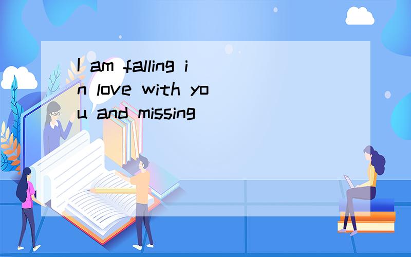 I am falling in love with you and missing