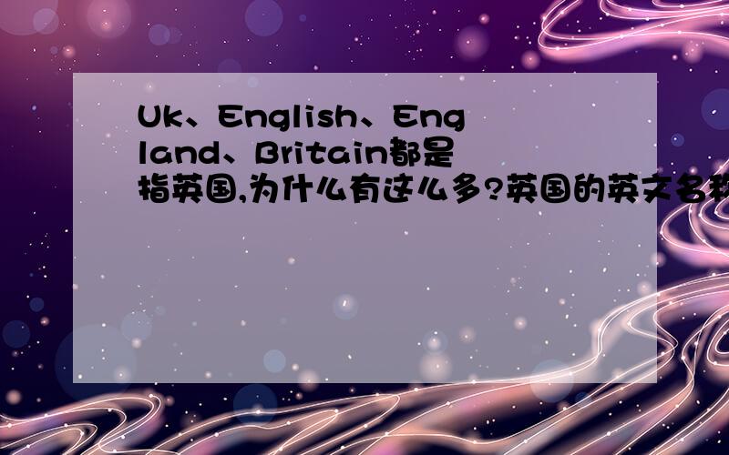 Uk、English、England、Britain都是指英国,为什么有这么多?英国的英文名称是 The United Kingdom of Great Britain and Northern Ireland,包括England/Welsh/Scotland/Northern Ireland,那也就是说England和Scotland是平等级的,我