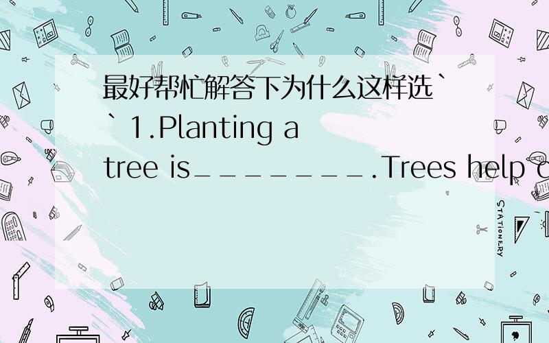 最好帮忙解答下为什么这样选``1.Planting a tree is_______.Trees help control pollution.A fun B a fun C great funs2.My mother's birthday is ________ of August.A at the seventh B in the seventh C on the seventh