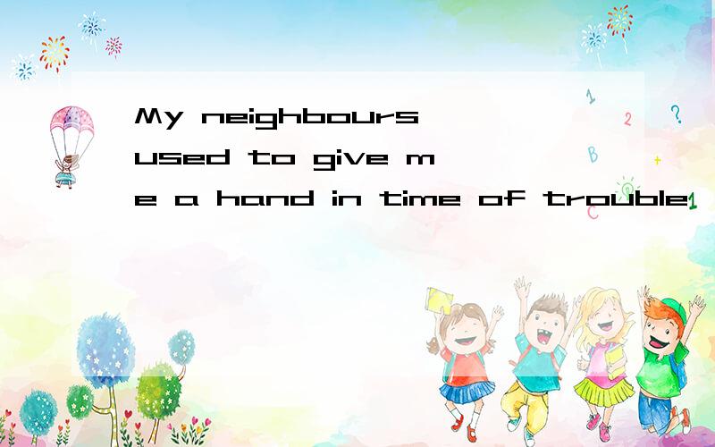 My neighbours used to give me a hand in time of trouble,_______ was very kind of them.的先行词是什么