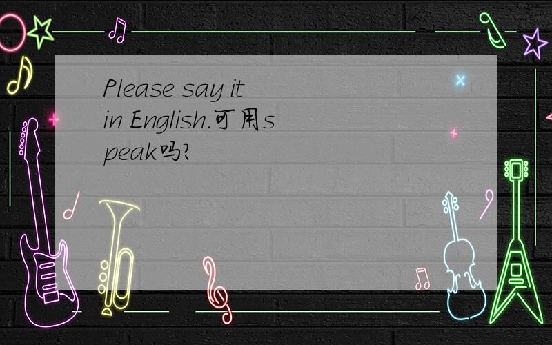 Please say it in English.可用speak吗?