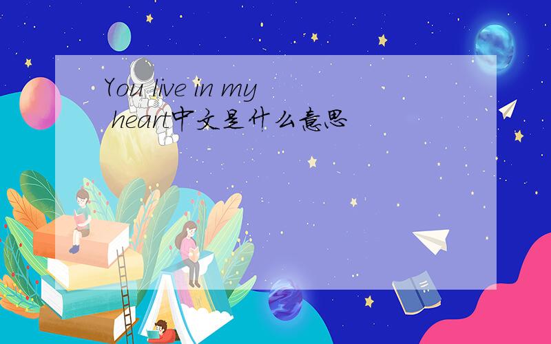 You live in my heart中文是什么意思