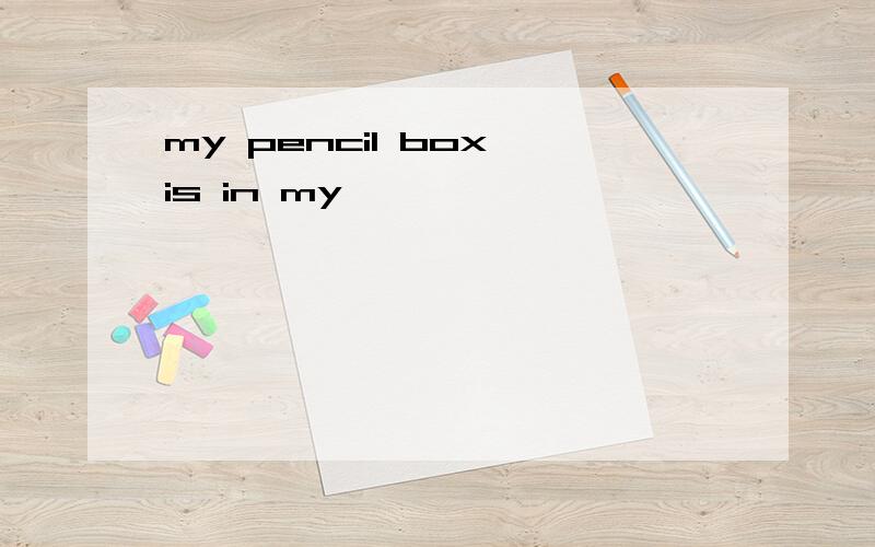 my pencil box is in my