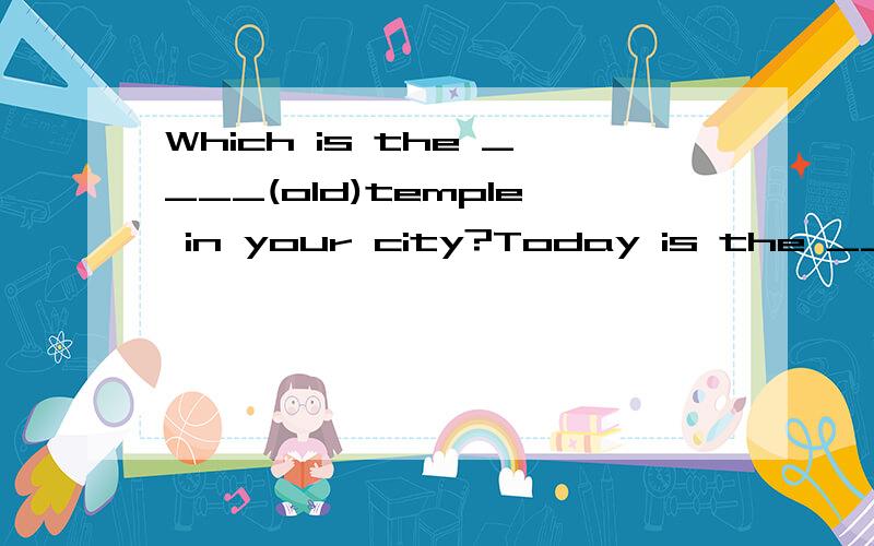 Which is the ____(old)temple in your city?Today is the _____(hot) day of the year.Welcome to Splendid _____(Chinese).You can watch people climb on _____(knife).The Dead Sea is the _____(salty)sea on earth.