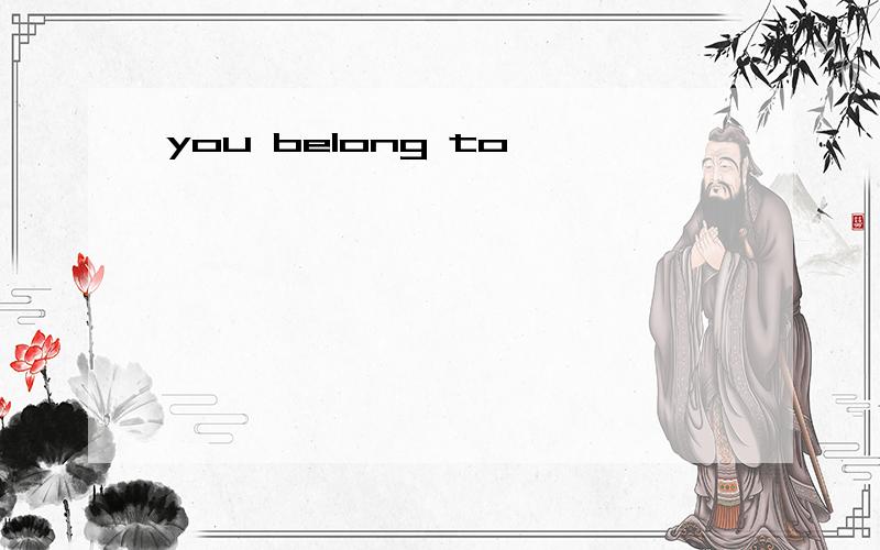 you belong to