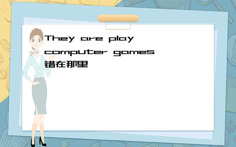 They are play computer games错在那里