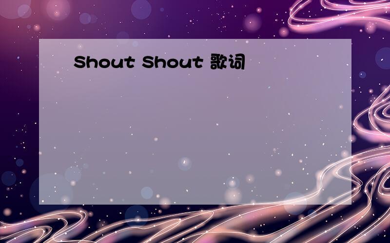 Shout Shout 歌词