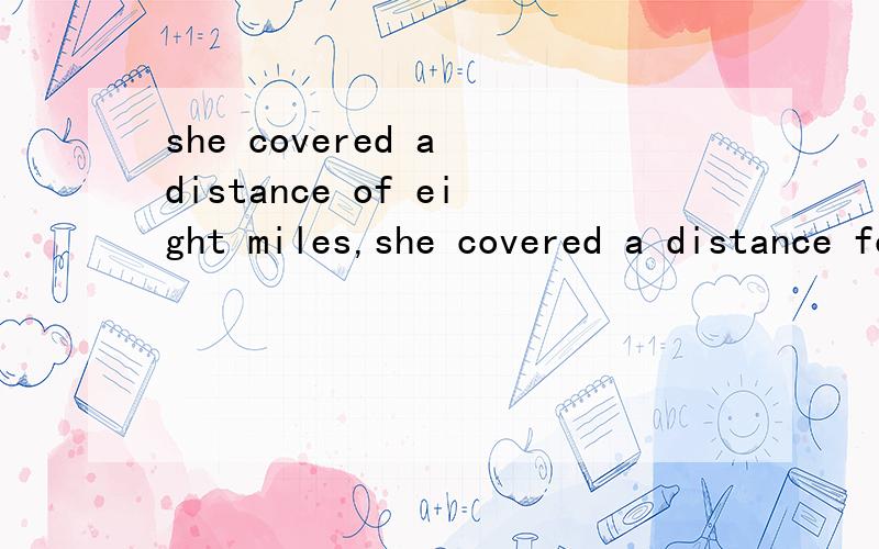 she covered a distance of eight miles,she covered a distance for two hours,如何区分of ,for