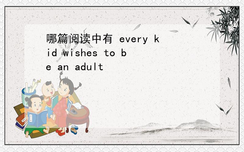 哪篇阅读中有 every kid wishes to be an adult