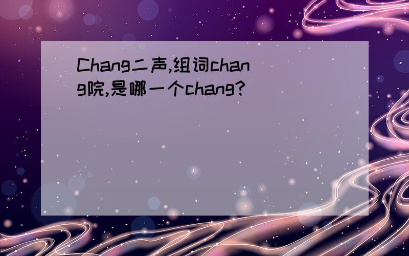 Chang二声,组词chang院,是哪一个chang?