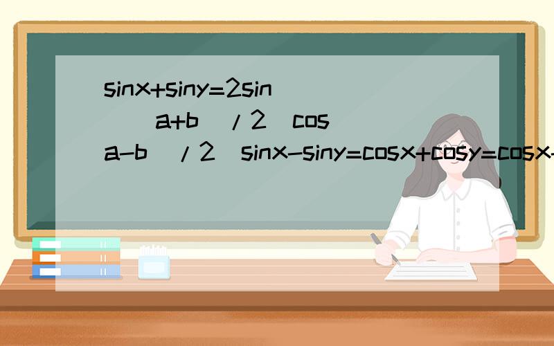 sinx+siny=2sin[(a+b)/2]cos[(a-b)/2]sinx-siny=cosx+cosy=cosx-cosy=sinxcosy=cosxsiny=cosxcosy=sinxsiny=