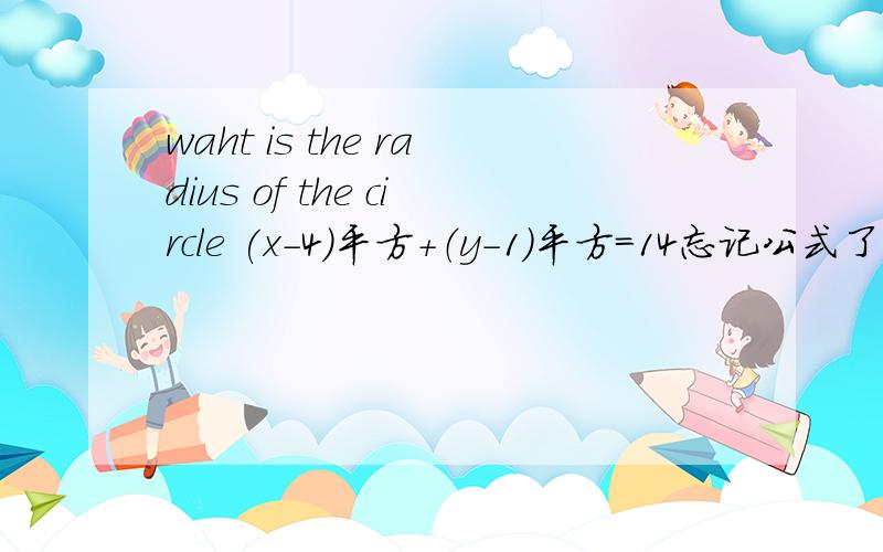 waht is the radius of the circle (x-4)平方+（y-1)平方=14忘记公式了- -