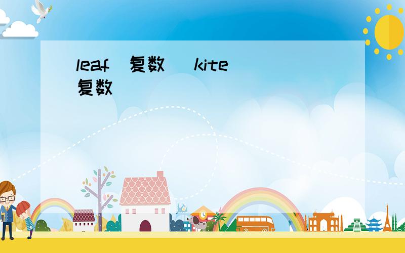 leaf(复数) kite(复数)