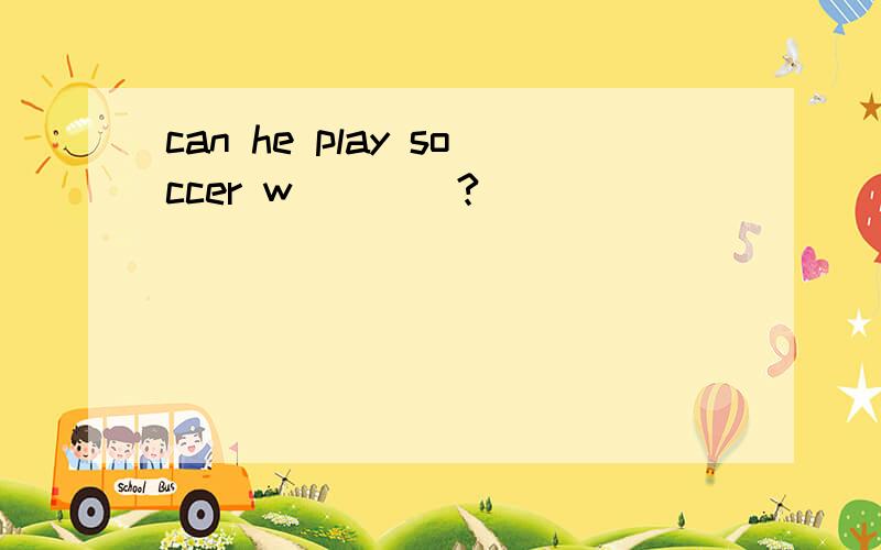 can he play soccer w____?