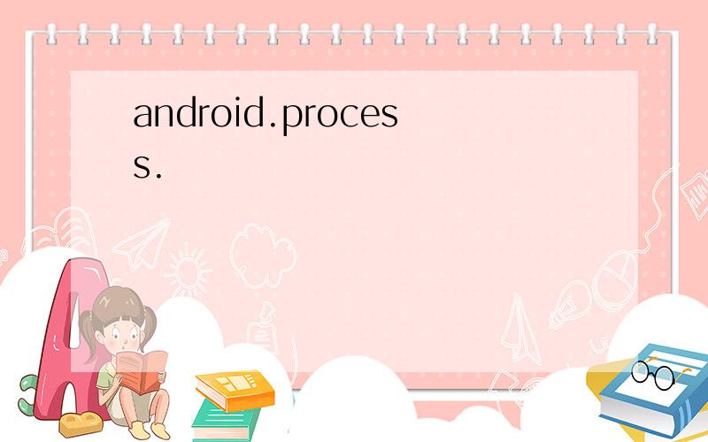 android.process.