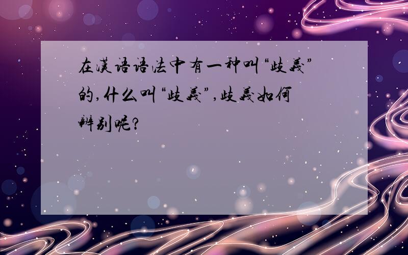 在汉语语法中有一种叫“歧义”的,什么叫“歧义”,歧义如何辨别呢?