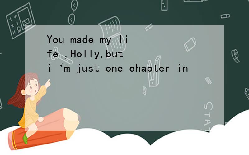 You made my life ,Holly,but i‘m just one chapter in