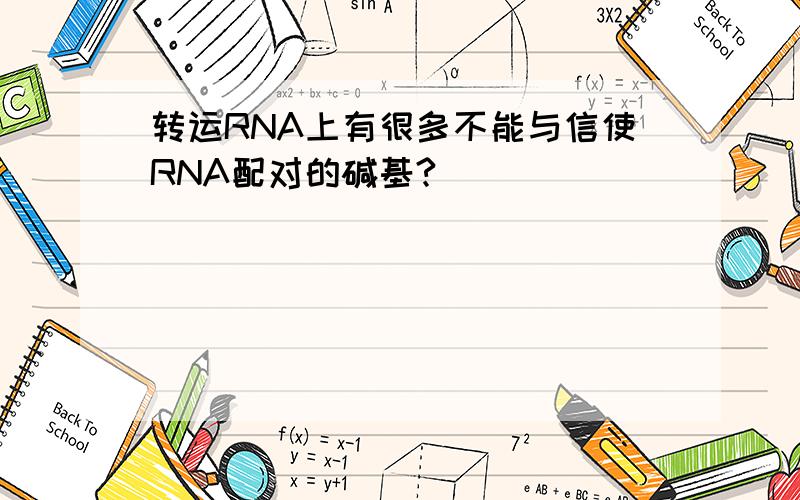 转运RNA上有很多不能与信使RNA配对的碱基?