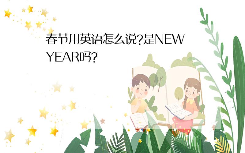 春节用英语怎么说?是NEW YEAR吗?