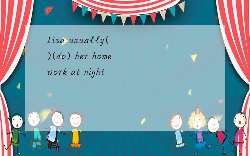 Lisa usually( )(do) her homework at night