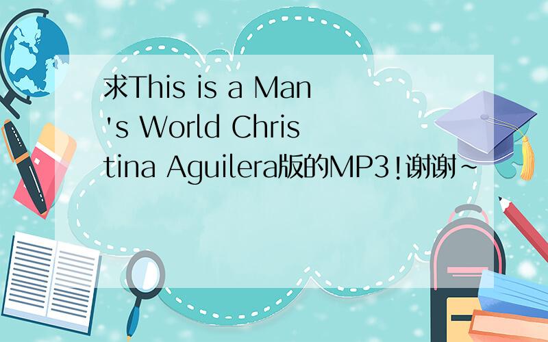 求This is a Man's World Christina Aguilera版的MP3!谢谢~