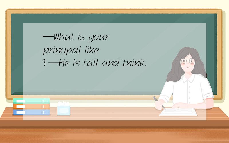 —What is your principal like?—He is tall and think.