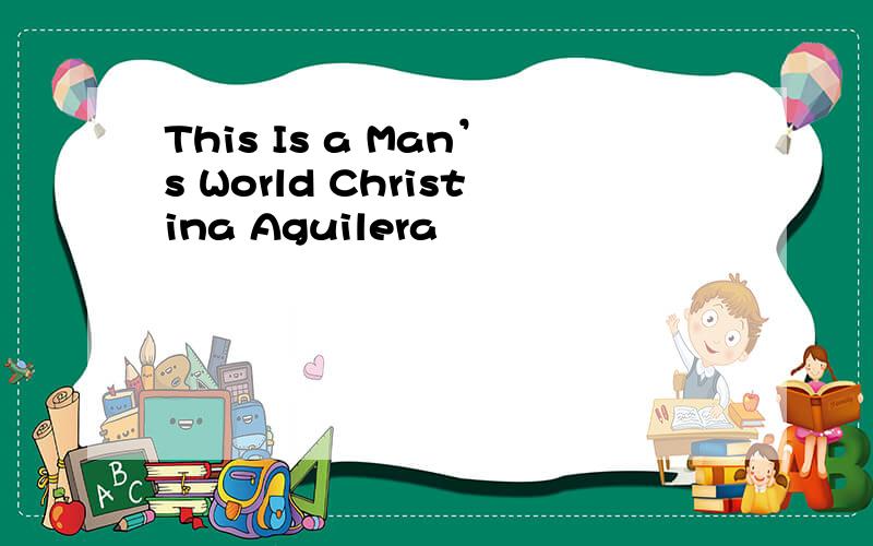 This Is a Man’s World Christina Aguilera