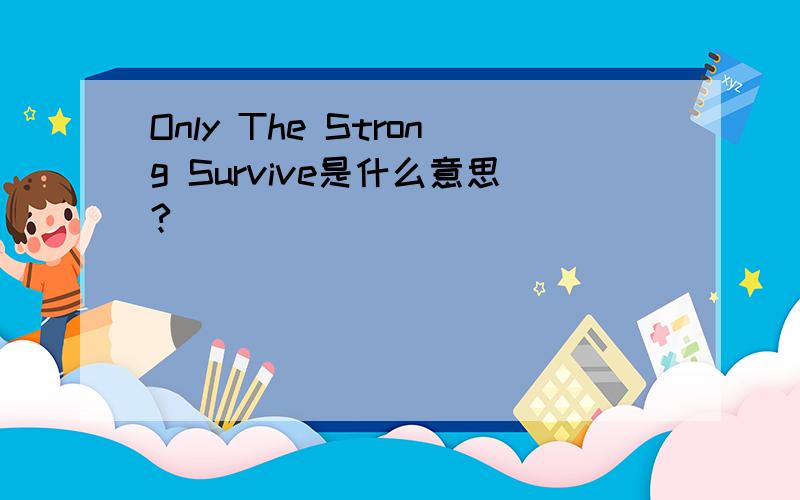 Only The Strong Survive是什么意思?