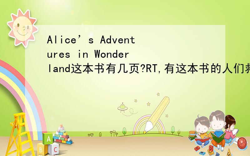 Alice’s Adventures in Wonderland这本书有几页?RT,有这本书的人们救我一下,英文版!