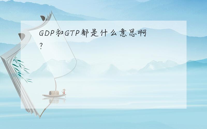 GDP和GTP都是什么意思啊?