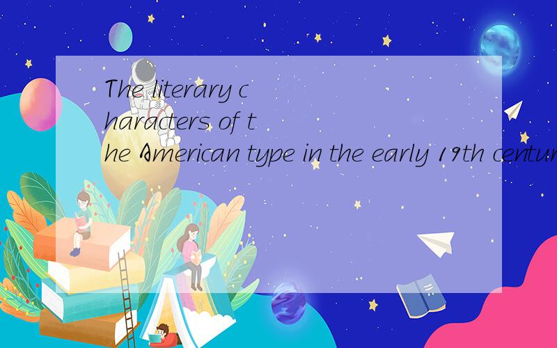 The literary characters of the American type in the early 19th century are generally characterized by all the following features except that they__________________.A.speak local dialectsB.are polite and elegant gentlemenC.are simple and crude farmers
