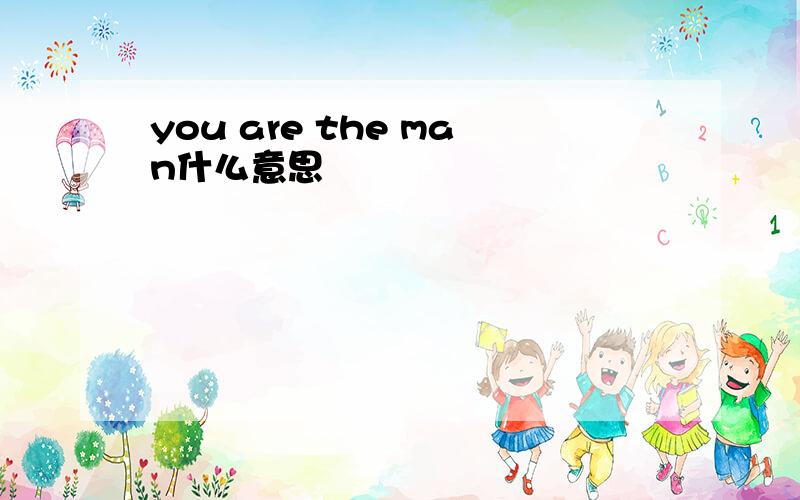 you are the man什么意思