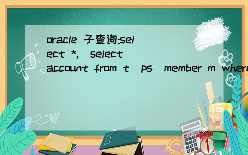 oracle 子查询:select *,(select account from t_ps_member m where m.mid = po.mid) account from t_ps