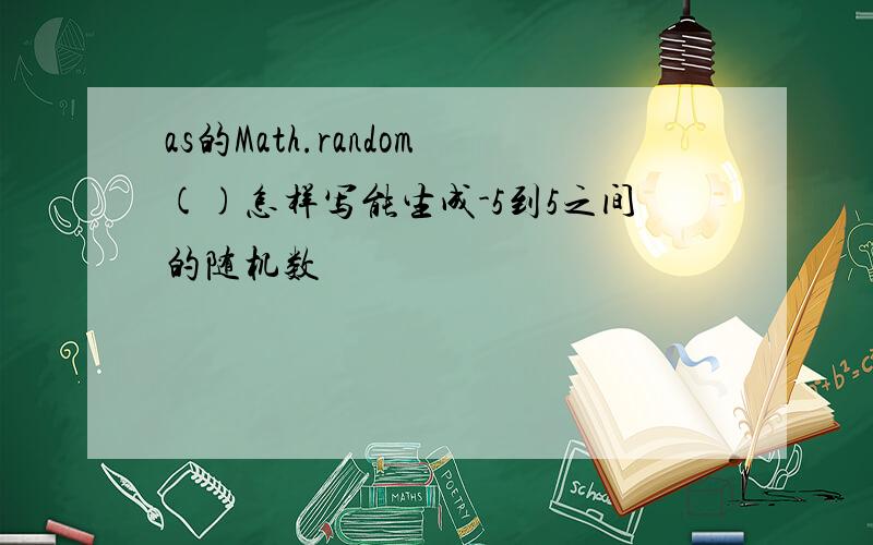 as的Math.random()怎样写能生成-5到5之间的随机数