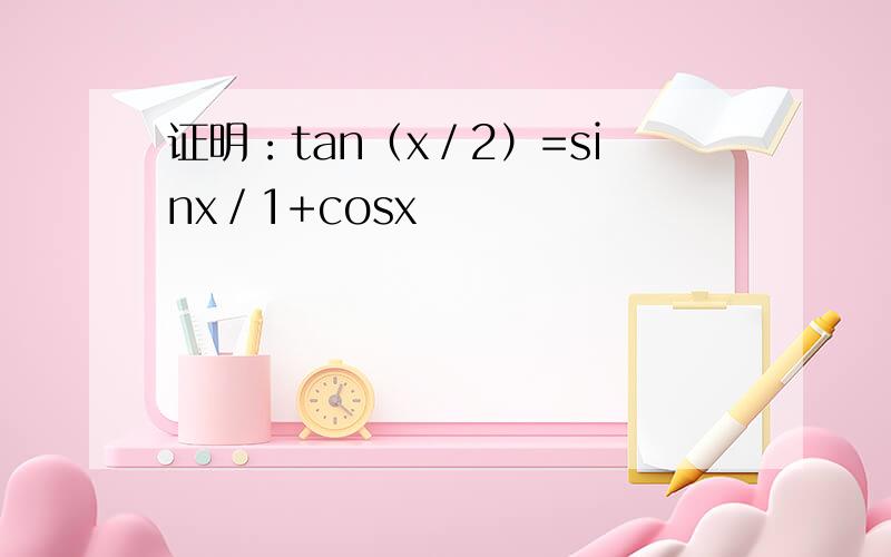 证明：tan（x／2）=sinx／1+cosx